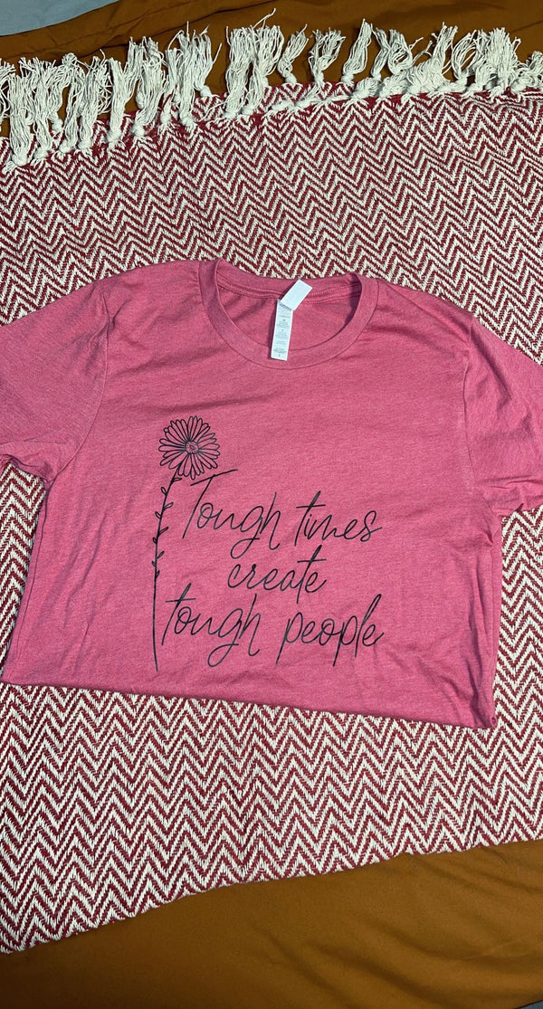 Tough Times Create Tough People Shirt