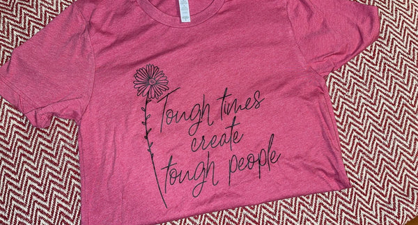 Tough Times Create Tough People Shirt